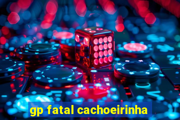 gp fatal cachoeirinha